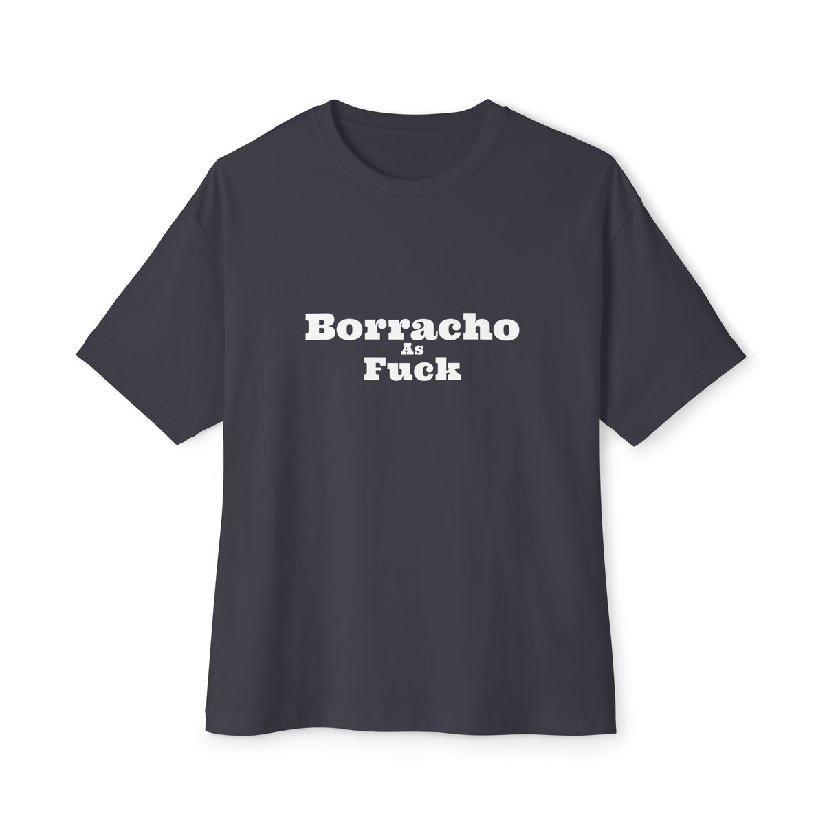 Borracho As Fuck - Oversized Boxy Tee