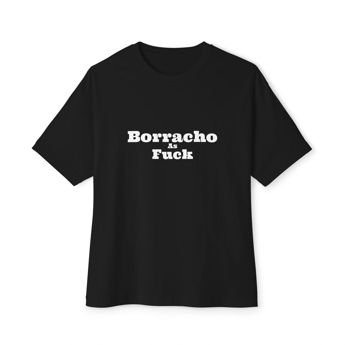 Borracho As Fuck - Oversized Boxy Tee