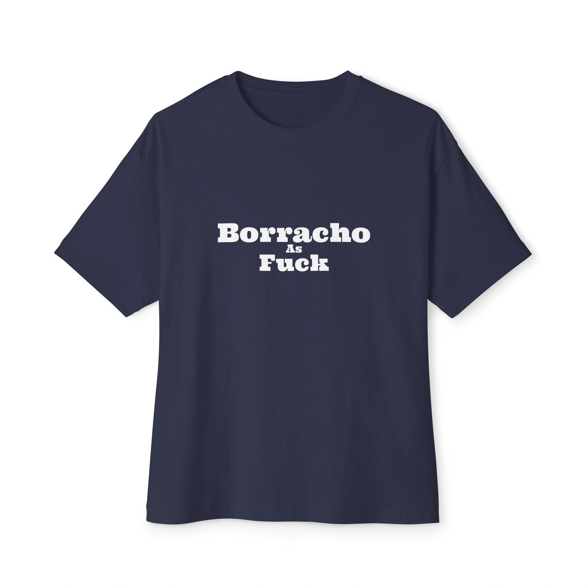 Borracho As Fuck - Oversized Boxy Tee