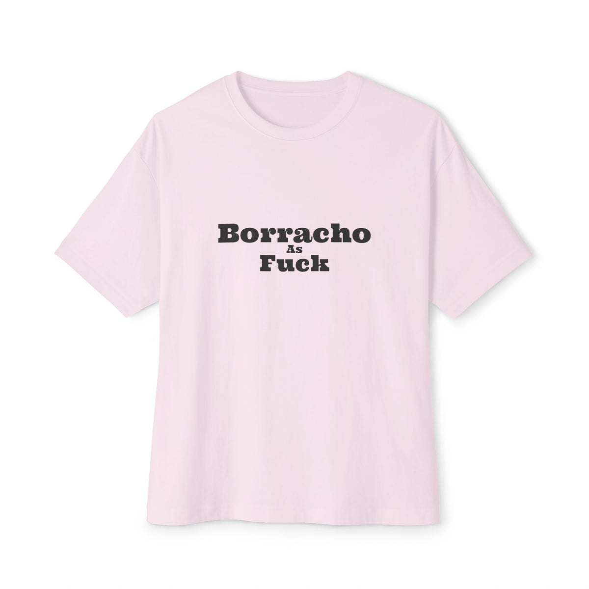 Borracho As Fuck - Oversized Boxy Tee